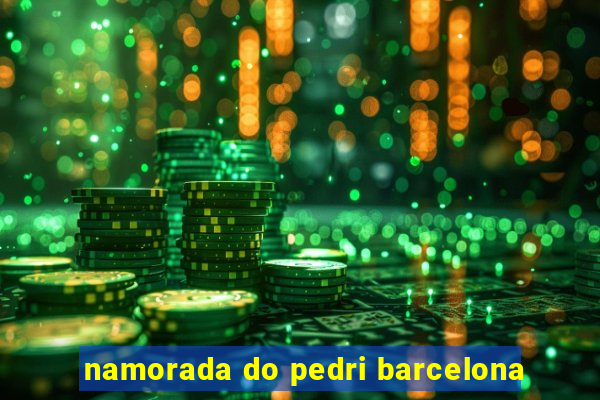 namorada do pedri barcelona